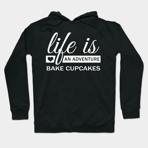 Life Is An Adventure Bake Cupcakes Funny Hoodie by Korry